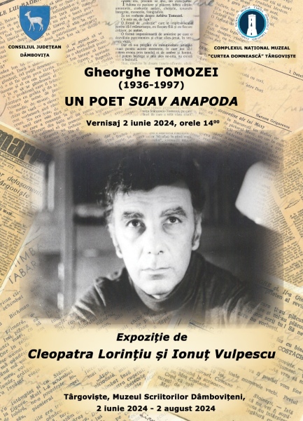  .„Gheorghe TOMOZEI (1936 - 1997) - UN POET SUAV ANAPODA” - expoziție temporară organizată la Muzeul Scriitorilor Dâmbovițeni